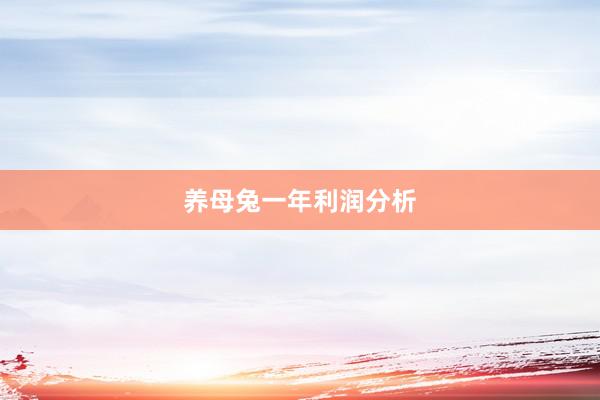 养母兔一年利润分析